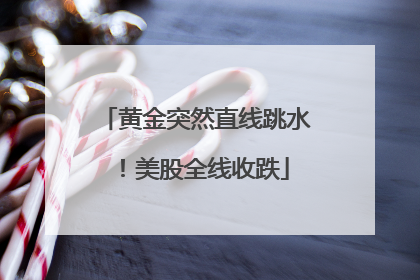 黄金突然直线跳水！美股全线收跌
