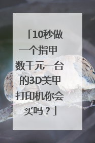10秒做一个指甲 数千元一台的3D美甲打印机你会买吗？