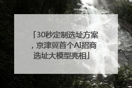 30秒定制选址方案，京津冀首个AI招商选址大模型亮相