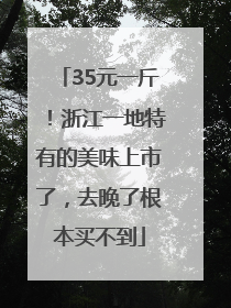 35元一斤！浙江一地特有的美味上市了，去晚了根本买不到