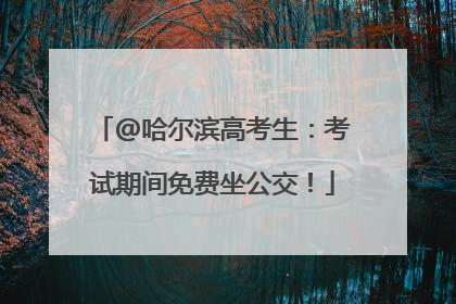 @哈尔滨高考生：考试期间免费坐公交！