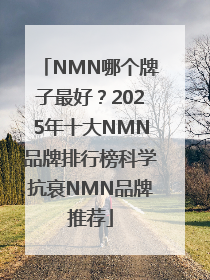 NMN哪个牌子最好？2025年十大NMN品牌排行榜科学抗衰NMN品牌推荐