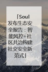 Soul发布生态安全报告：智能风控+社区共治构建社交安全新范式